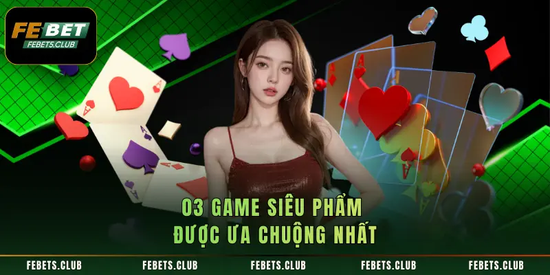 03 game siêu phẩm được ưa chuộng nhất