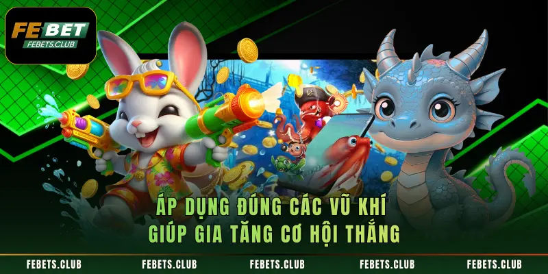 Áp dụng đúng các vũ khí giúp gia tăng cơ hội thắng