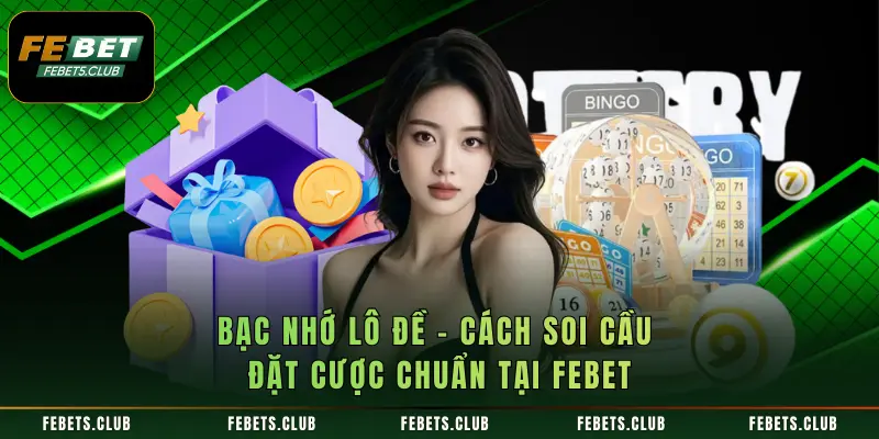 Bạc Nhớ Lô Đề - Cách Soi Cầu Đặt Cược Chuẩn Tại FEBET
