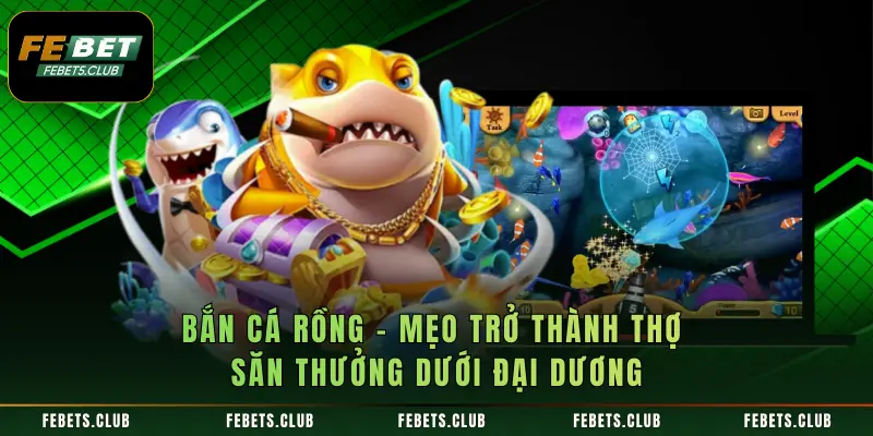 Bắn Cá Rồng – Mẹo Trở Thành Thợ Săn Thưởng Dưới Đại Dương