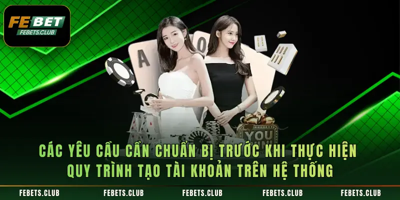 Các yêu cầu cần chuẩn bị trước khi thực hiện quy trình tạo tài khoản trên hệ thống