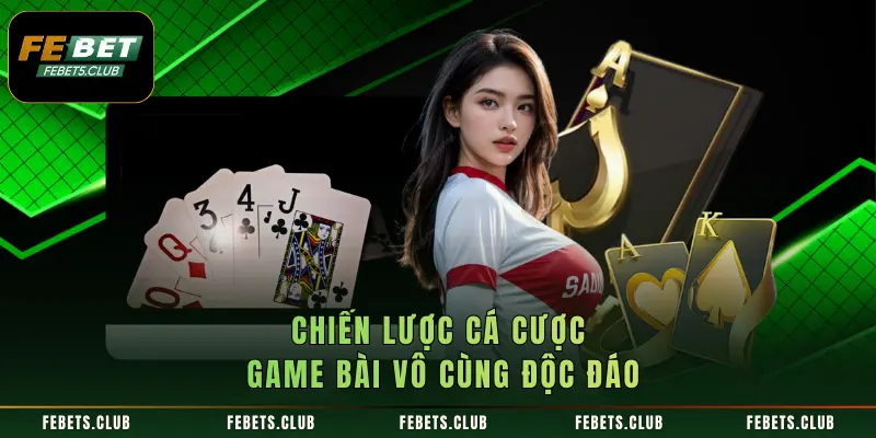 Chiến lược cá cược game bài vô cùng độc đáo