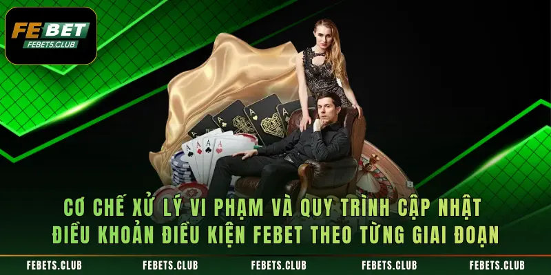 Cơ chế xử lý vi phạm và quy trình cập nhật điều khoản điều kiện Febet theo từng giai đoạn