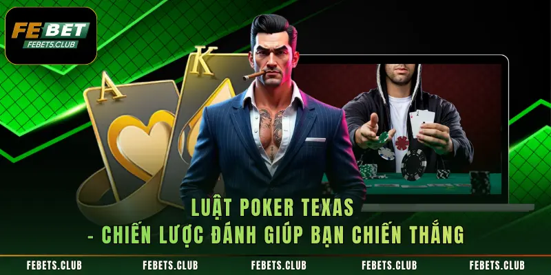 Luật Poker Texas - Chiến Lược Đánh Giúp Bạn Chiến Thắng