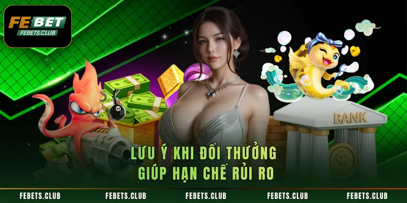 Lưu ý khi đổi thưởng giúp hạn chế rủi ro