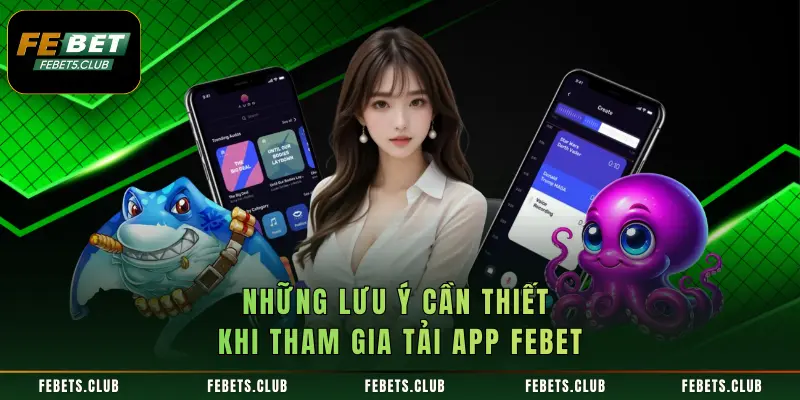 Những lưu ý cần thiết khi tham gia tải app FEBET