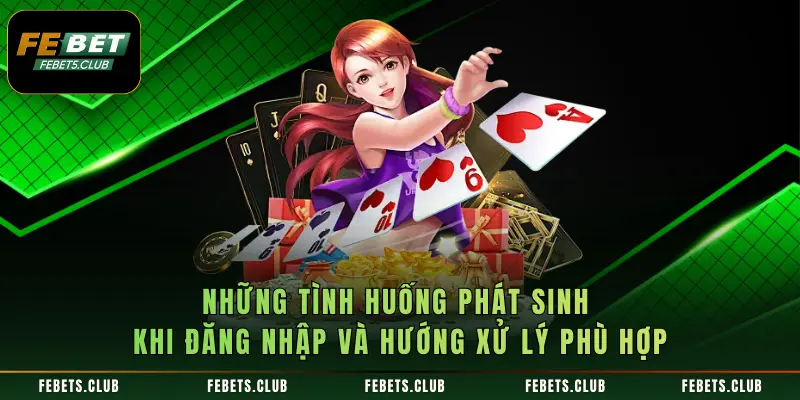 Những tình huống phát sinh khi đăng nhập và hướng xử lý phù hợp