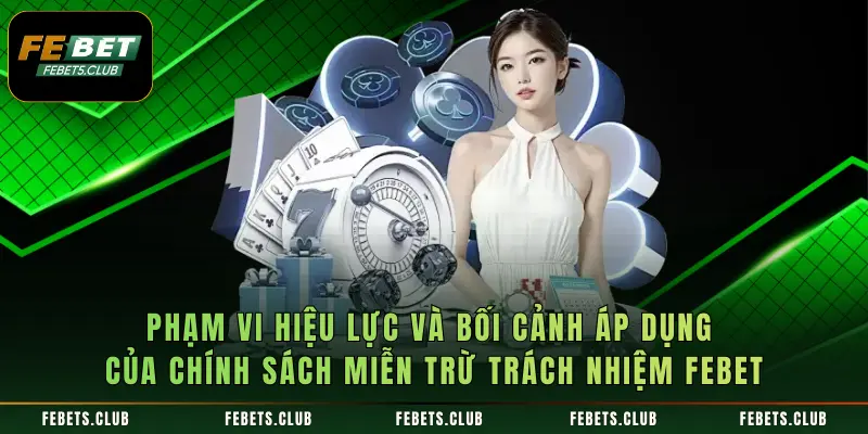 Phạm vi hiệu lực và bối cảnh áp dụng của chính sách miễn trừ trách nhiệm Febet