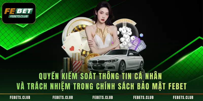 Quyền kiểm soát thông tin cá nhân và trách nhiệm trong chính sách bảo mật Febet