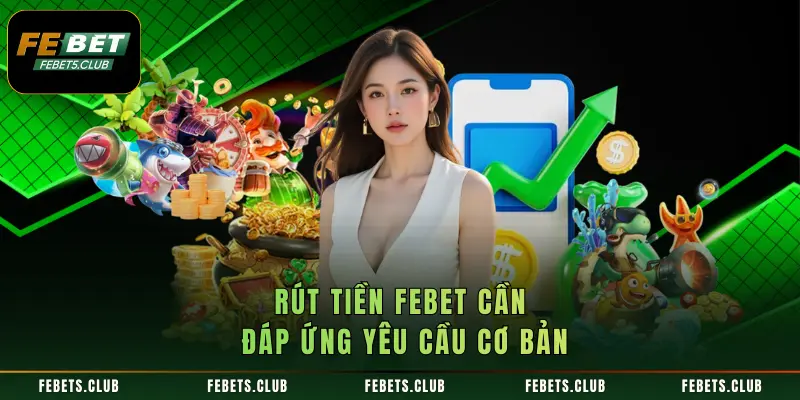 Rút tiền FEBET cần đáp ứng yêu cầu cơ bản