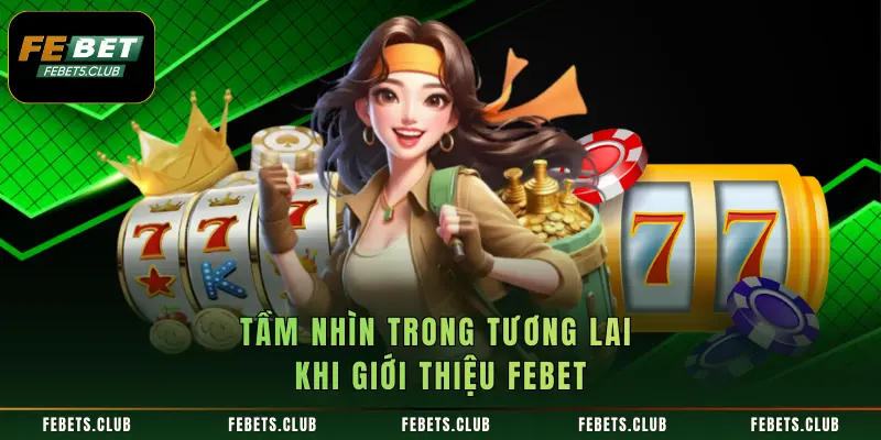 Tầm nhìn trong tương lai khi giới Thiệu FEBET