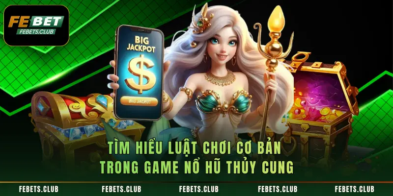 Tìm hiểu luật chơi cơ bản trong game nổ hũ thủy cung